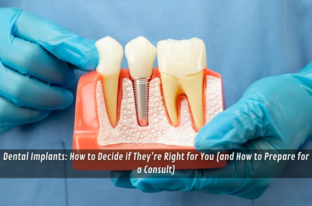 Dental Implants: How to Decide if They’re Right for You (and How to Prepare for a Consult)