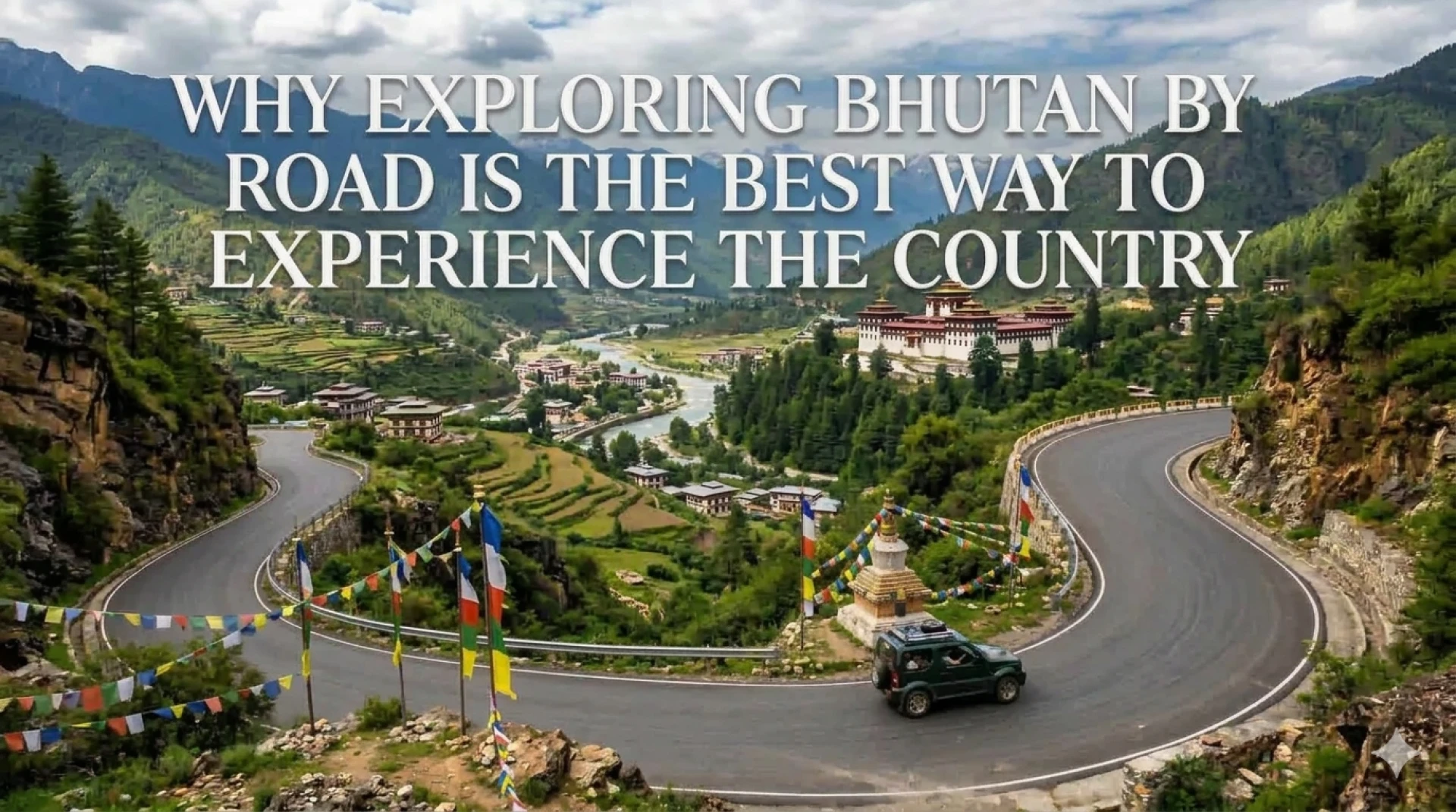 Why Exploring Bhutan by Road Is the Best Way to Experience the Country