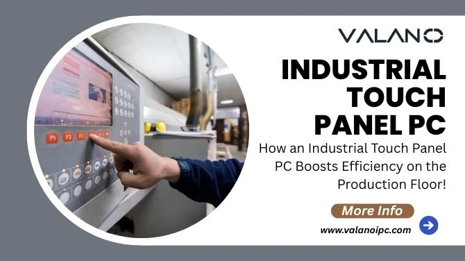 How an Industrial Touch Panel PC Boosts Efficiency on the Production Floor!