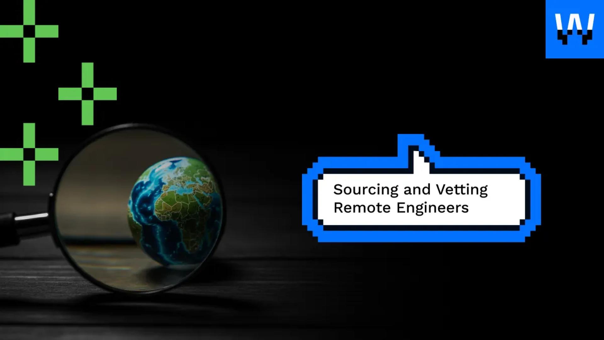 Sourcing and Vetting Remote Engineers: Workable Strategies to Level This Process Up