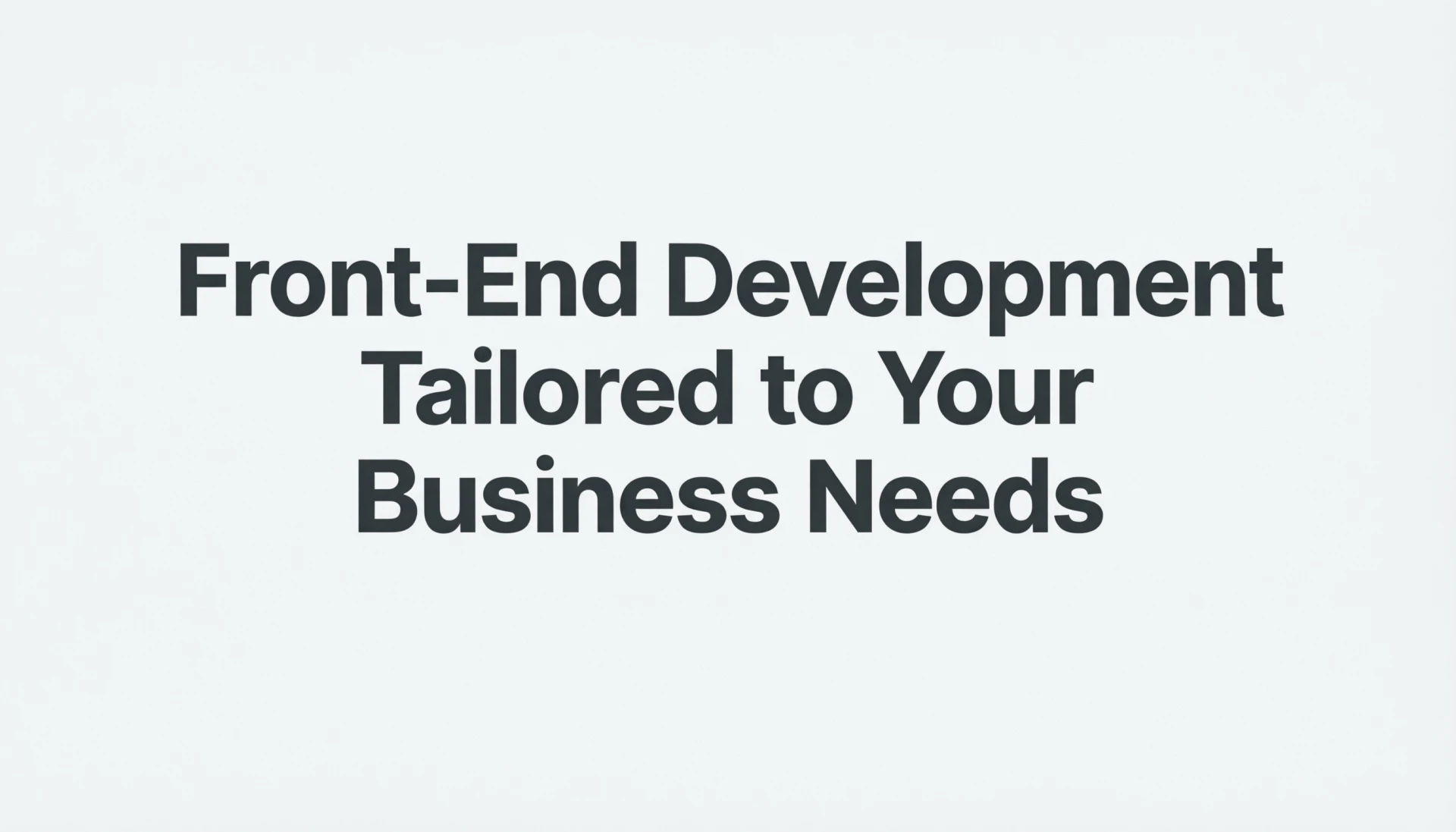 Front-End Development Tailored to Your Business Needs