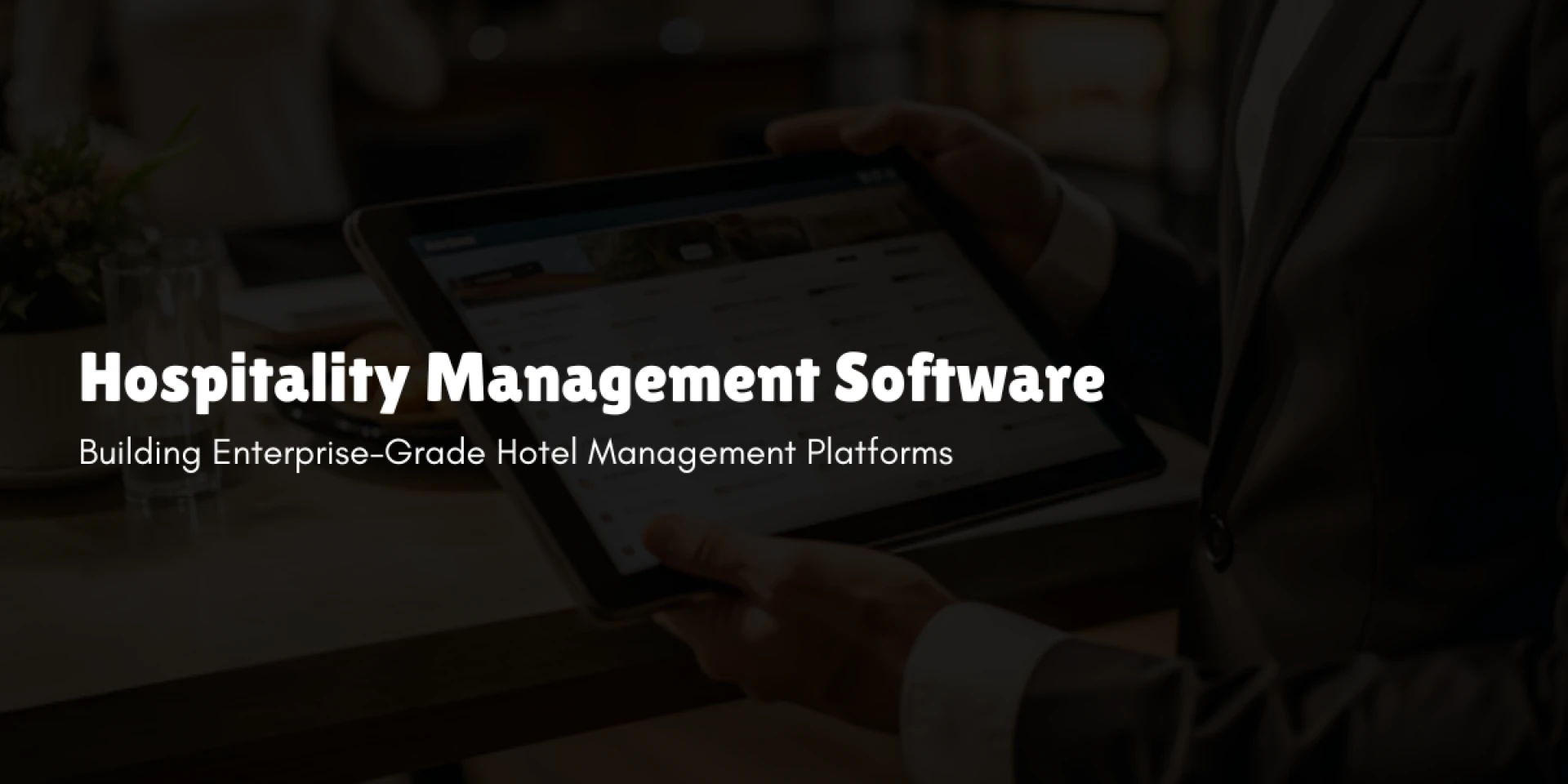 Hospitality Management Software: Building Enterprise-Grade Hotel Management Platforms