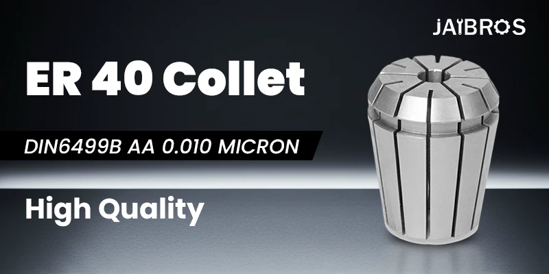 How to Choose the Right ER 40 Collet for Your Machine