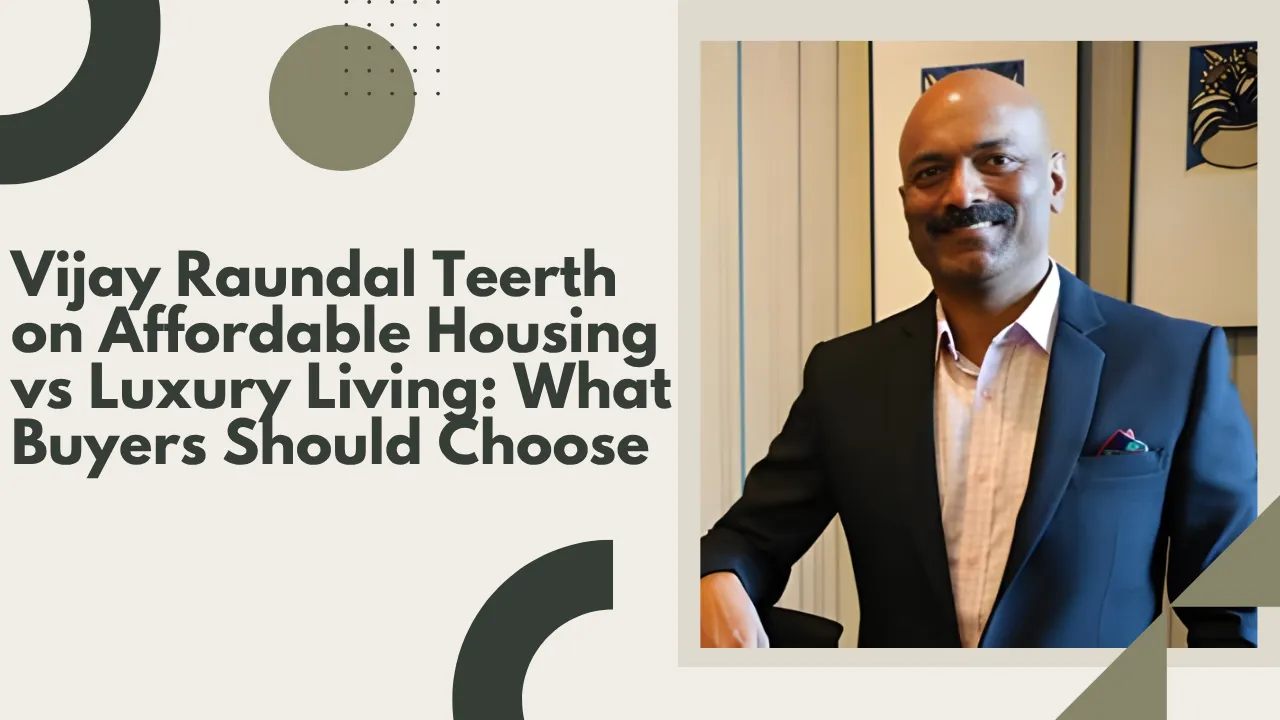 Vijay Raundal Teerth on Affordable Housing vs Luxury Living: What Buyers Should Choose