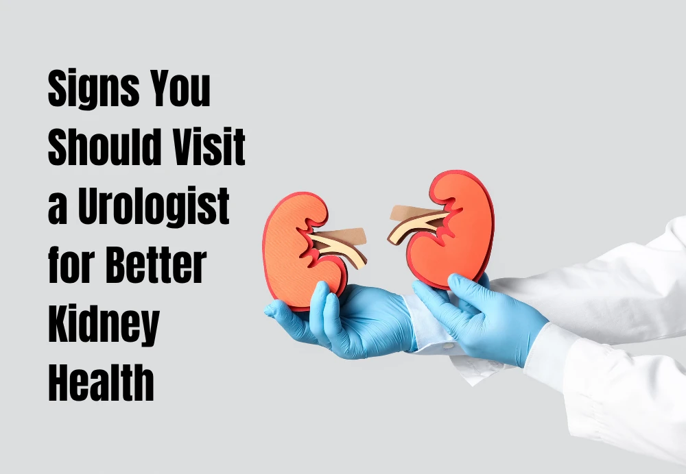 Signs You Should Visit a Urologist for Better Kidney Health