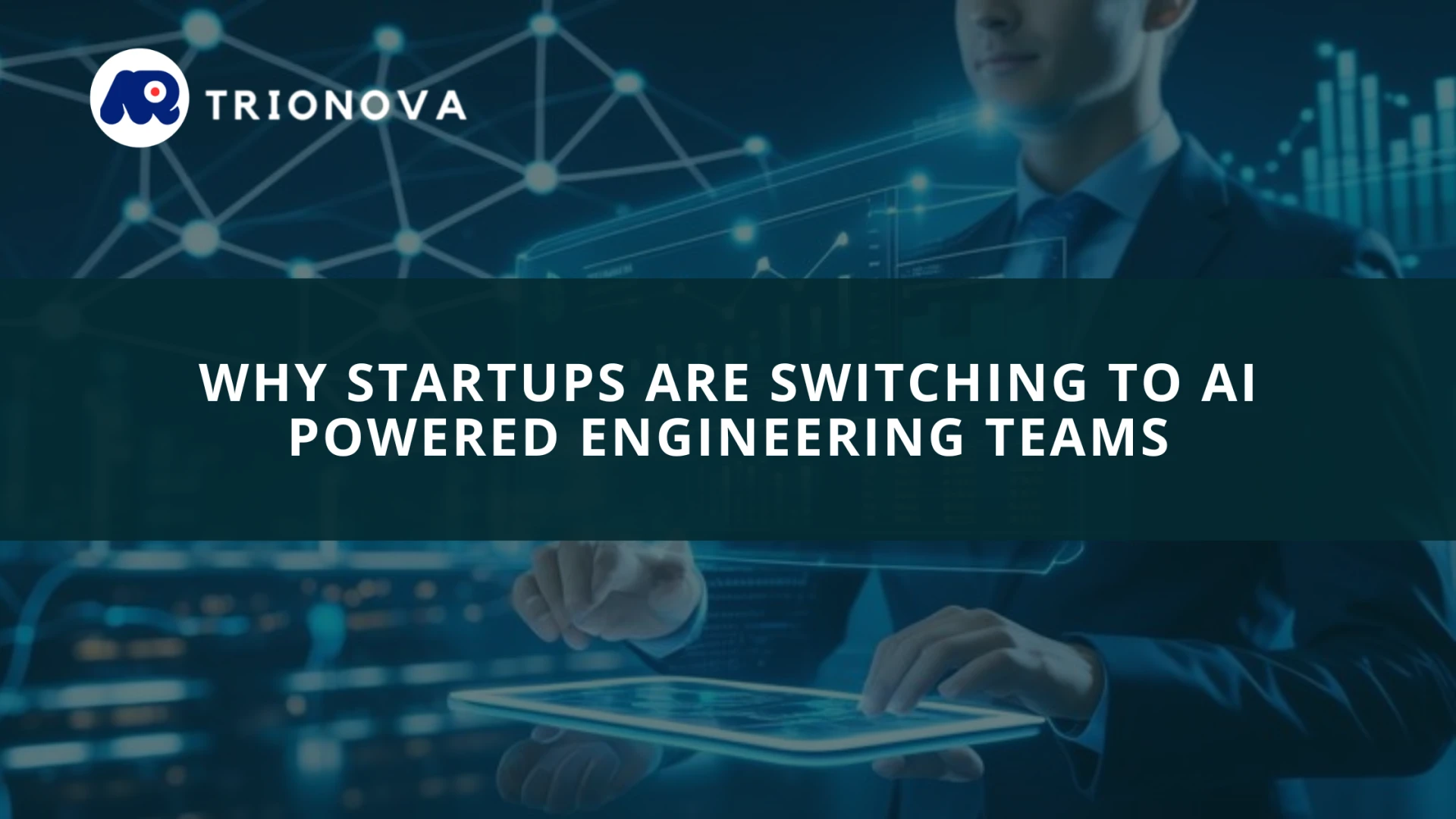 Why Startups Are Switching to AI-Powered Engineering Teams — And Why Trionova Technologies Is the Partner You Need