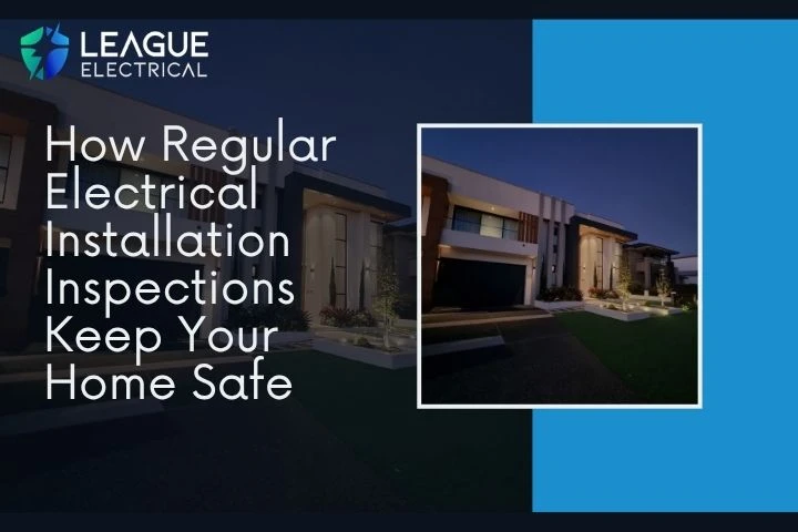 How Regular Electrical Installation Inspections Keep Your Home Safe