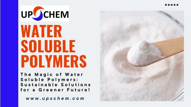 The Magic of Water Soluble Polymers: Sustainable Solutions for a Greener Future!