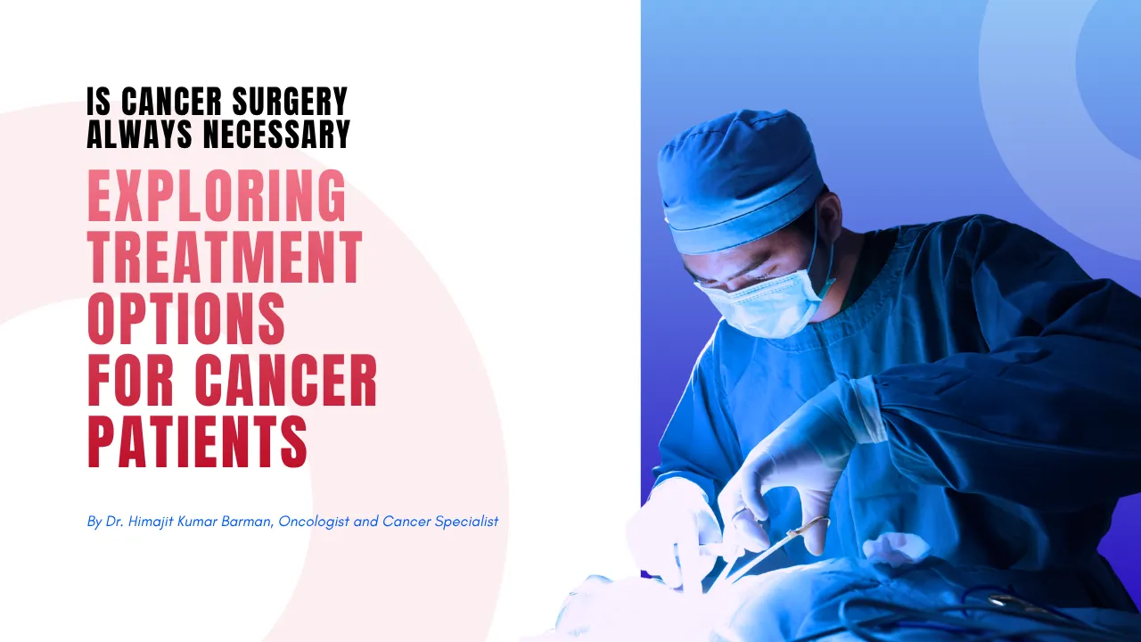 Is Cancer Surgery Always Necessary? Exploring Treatment Options for Cancer Patients