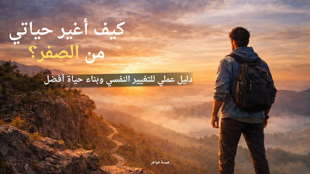 كيف أبدأ بتغيير حياتي من الصفر؟