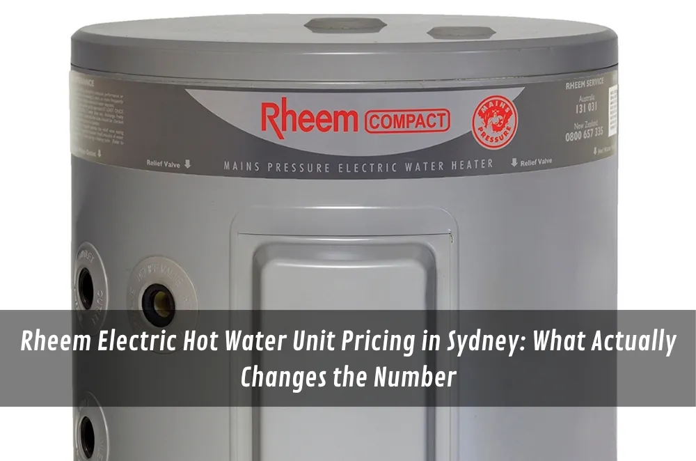 Rheem Electric Hot Water Unit Pricing in Sydney: What Actually Changes the Number