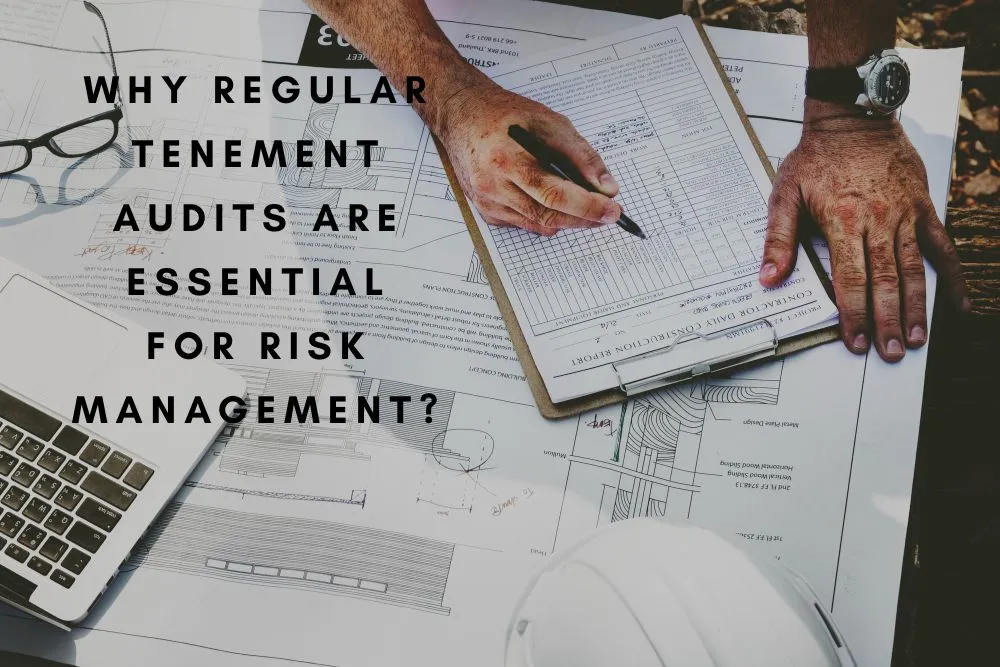 Why Regular Tenement Audits Are Essential for Risk Management?