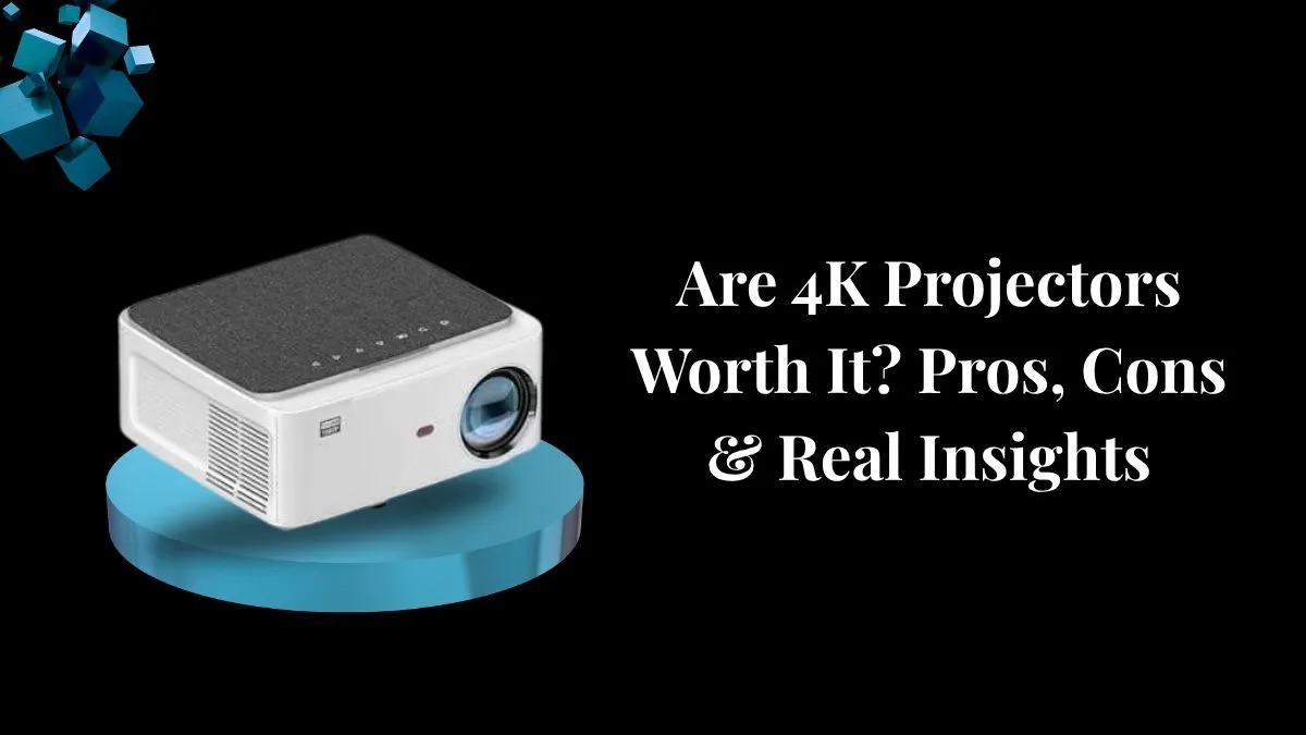 Are 4K Projectors Worth It? Pros, Cons & Real Insights