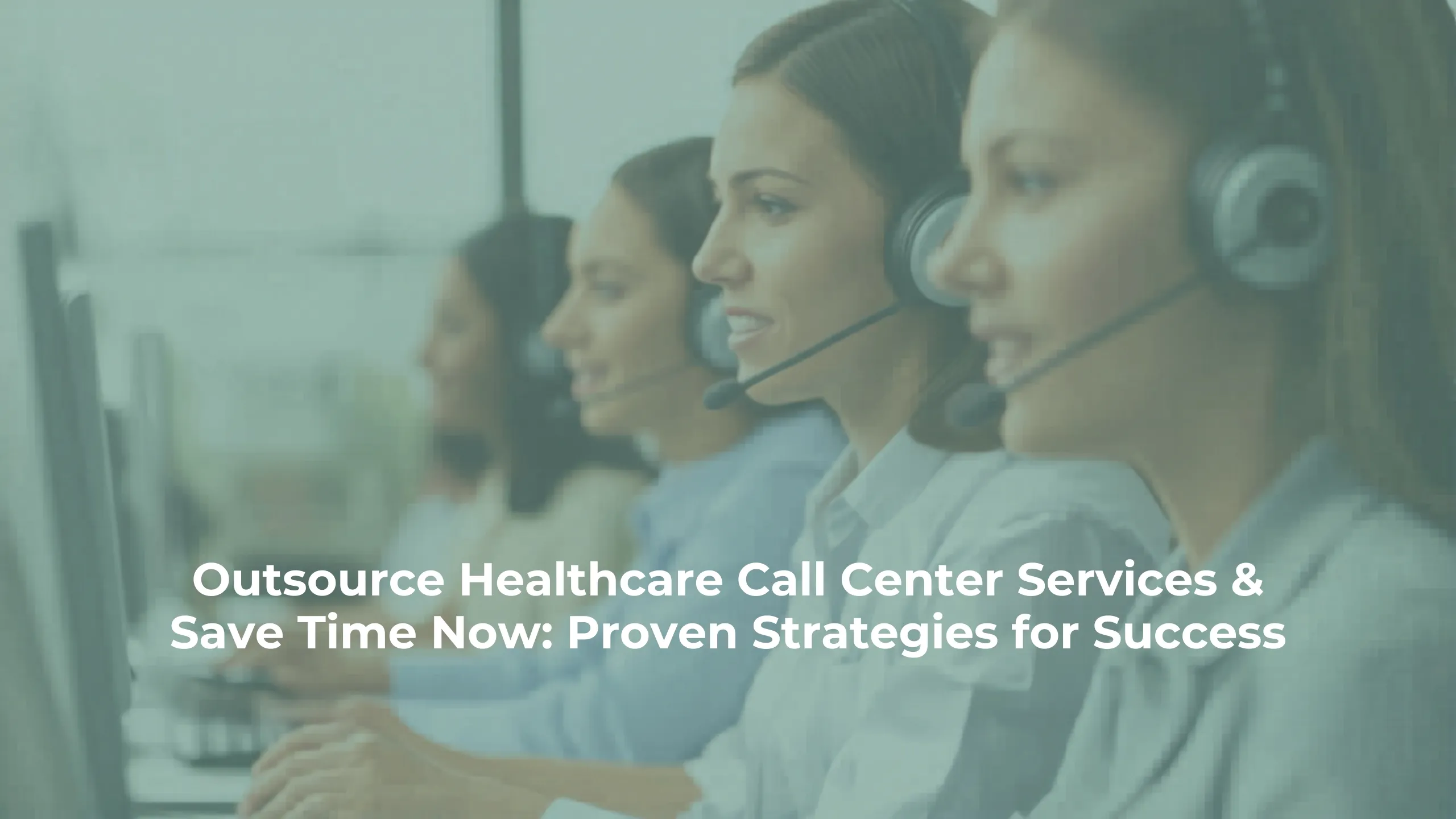 Outsource Healthcare Call Center Services & Save Time Now: Proven Strategies for Success