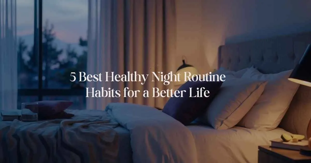 5 Best Healthy Night Routine Habits for a Better Life