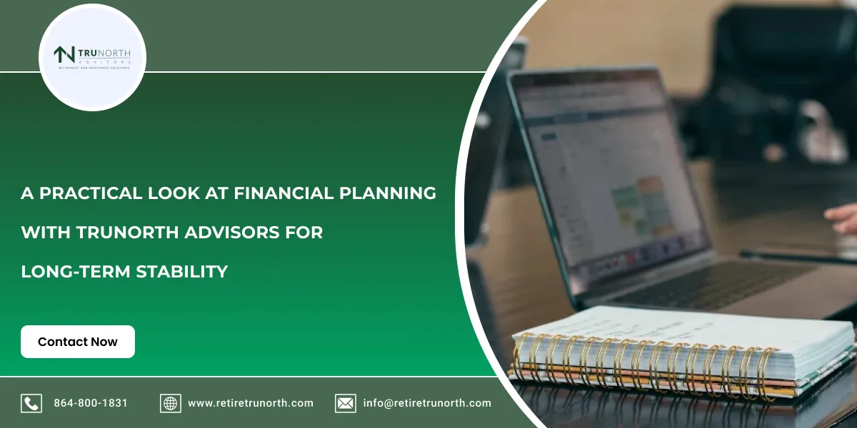 A Practical Look at Financial Planning with TruNorth Advisors for Long-Term Stability
