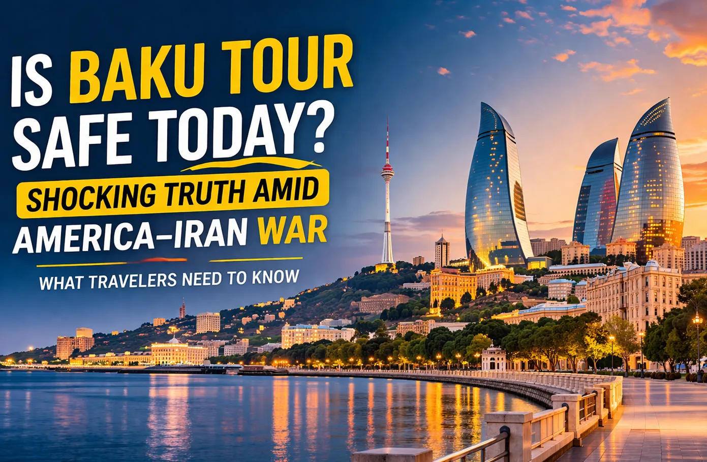 Is Baku Tour Safe Today? Shocking Truth Amid America–Iran War 2026
