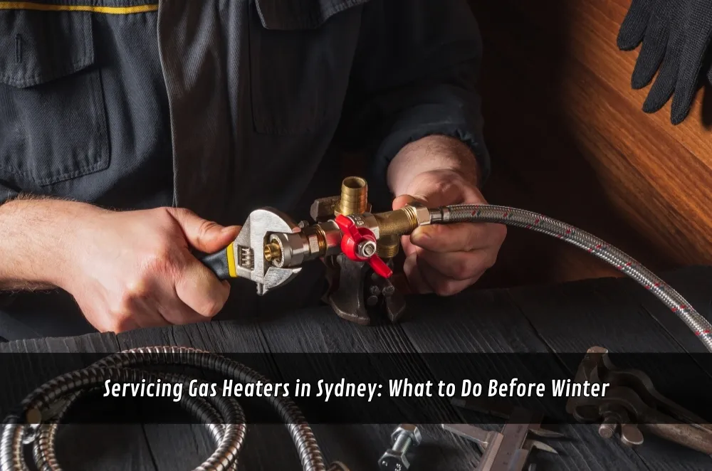 Servicing Gas Heaters in Sydney: What to Do Before Winter