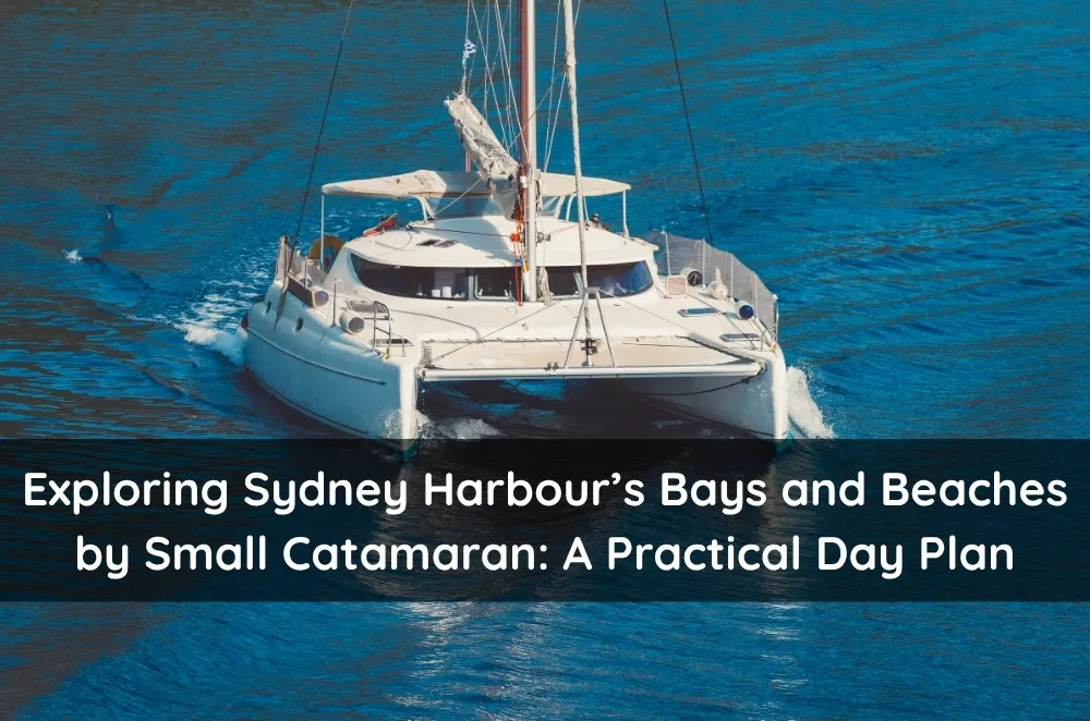 Exploring Sydney Harbour’s Bays and Beaches by Small Catamaran: A Practical Day Plan