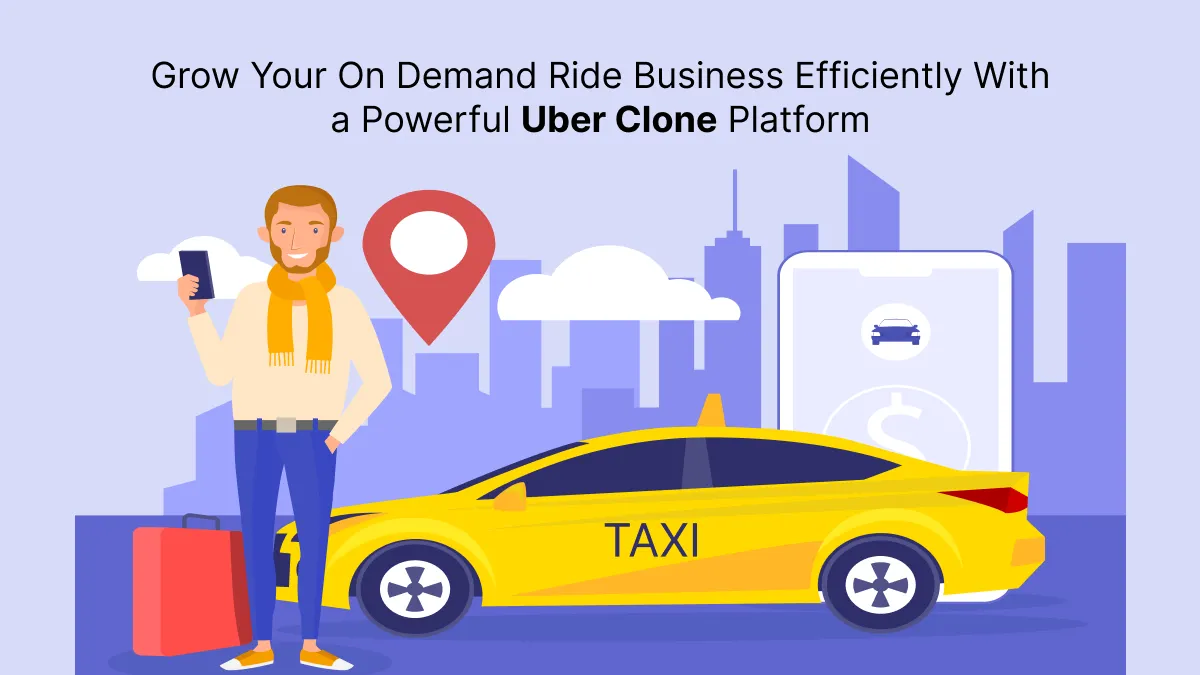 Grow Your On Demand Ride Business Efficiently With a Powerful Uber Clone Platform