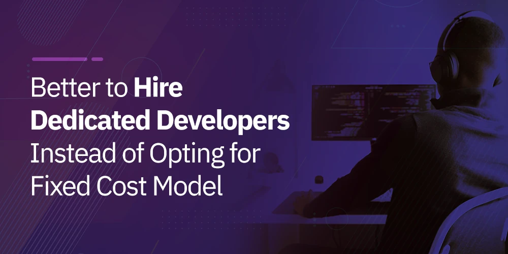 Better to Hire Dedicated Developers Instead of Opting for Fixed Cost Model