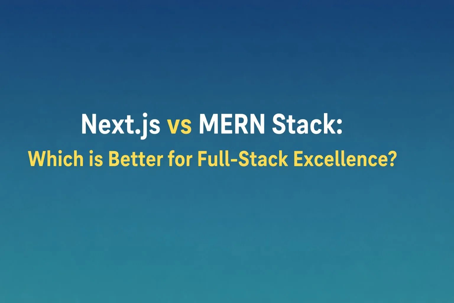 Next.js vs MERN Stack: Which is Better for Full-Stack Excellence?