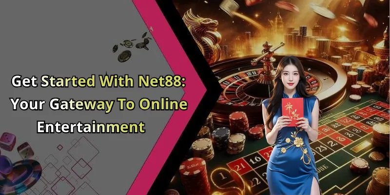 Get Started With Net88: Your Gateway To Online Entertainment