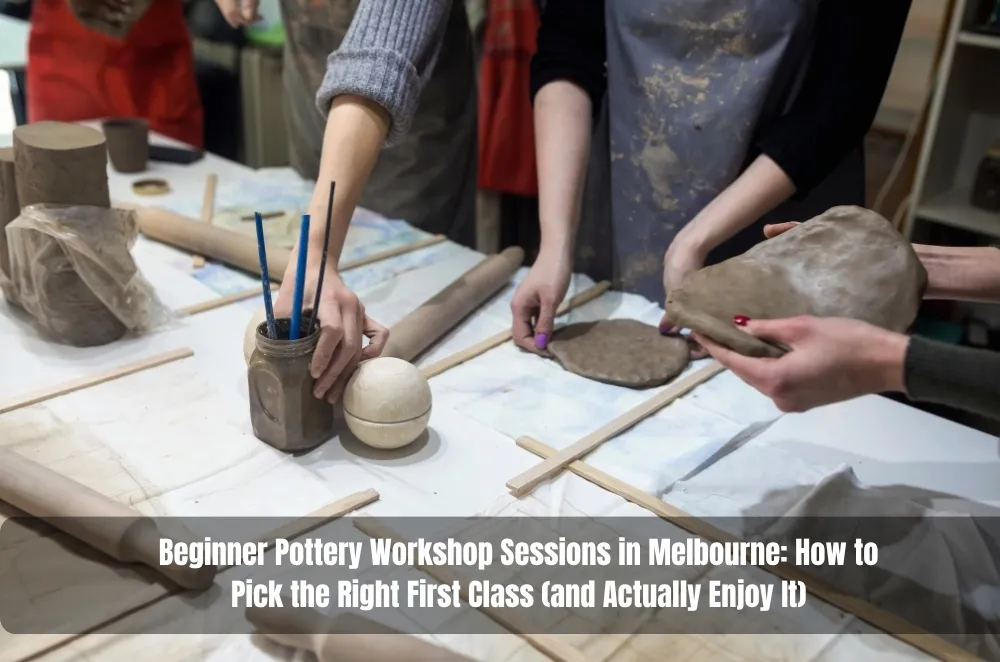 Beginner Pottery Workshop Sessions in Melbourne: How to Pick the Right First Class (and Actually Enjoy It)