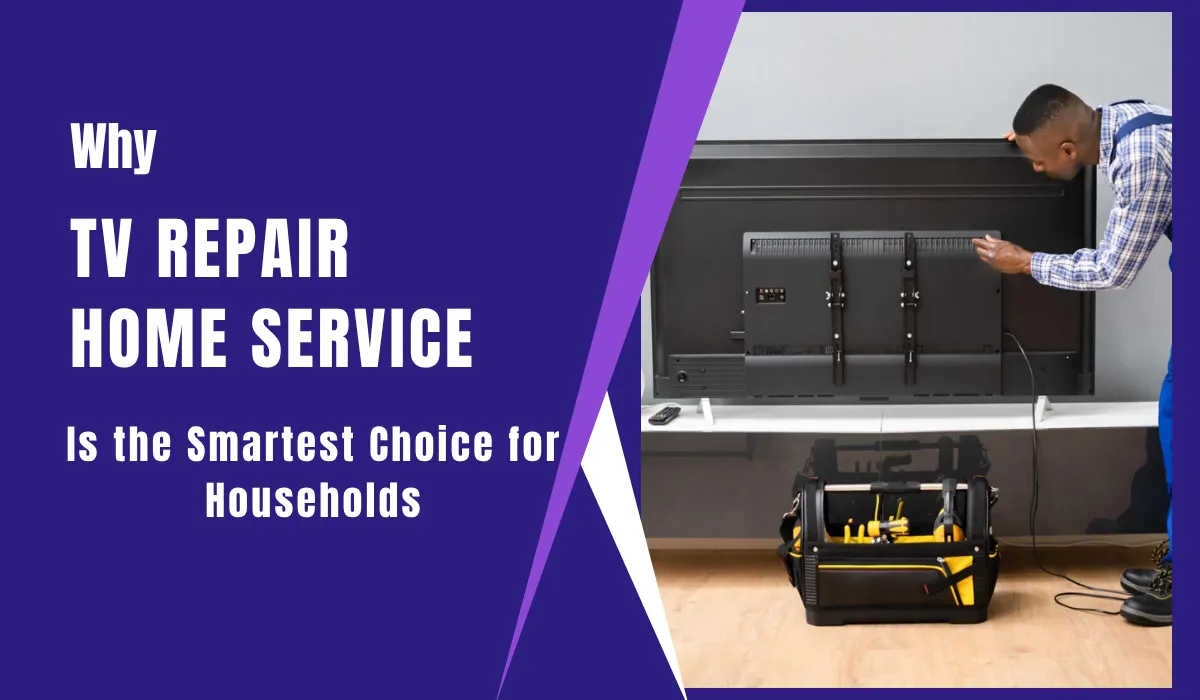 Why TV Repair Home Service Is the Smartest Choice for Households