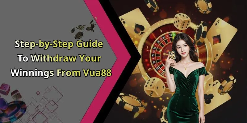 Step-by-Step Guide To Withdraw Your Winnings From Vua88
