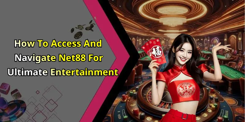 How To Access And Navigate Net88 For Ultimate Entertainment