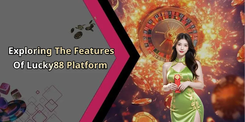 Exploring The Features Of Lucky88 Platform