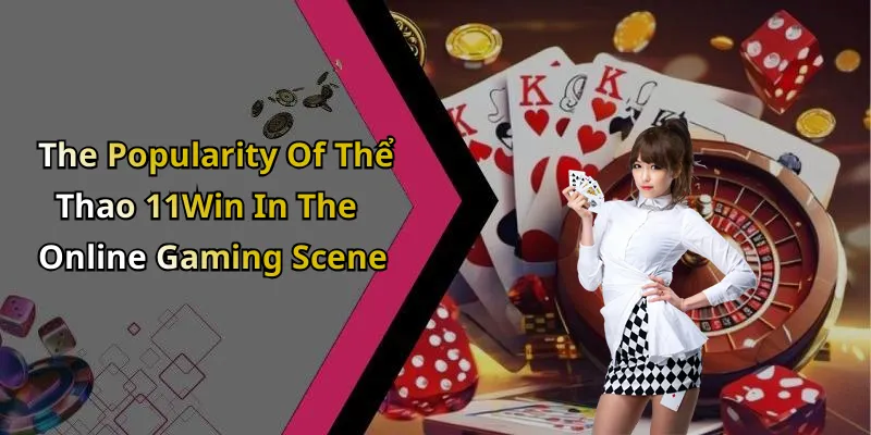 The Popularity Of Thể Thao 11Win In The Online Gaming Scene