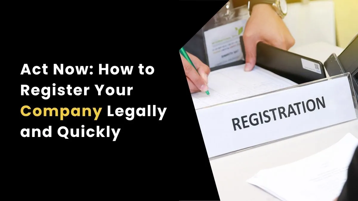 Act Now: How to Register Your Company Legally and Quickly