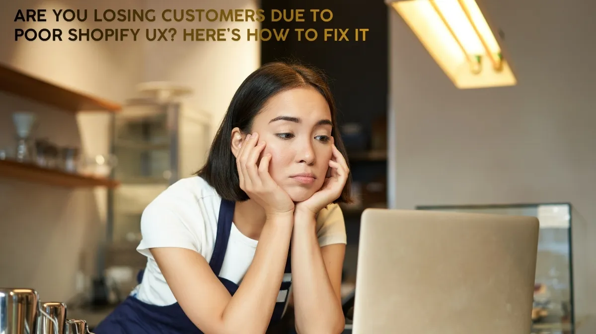 Are You Losing Customers Due to Poor Shopify UX? Here’s How to Fix It