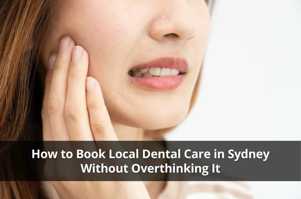 How to Book Local Dental Care in Sydney Without Overthinking It
