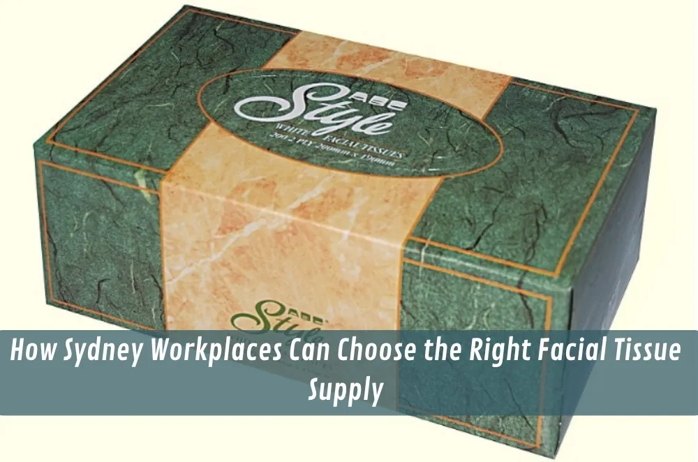 How Sydney Workplaces Can Choose the Right Facial Tissue Supply