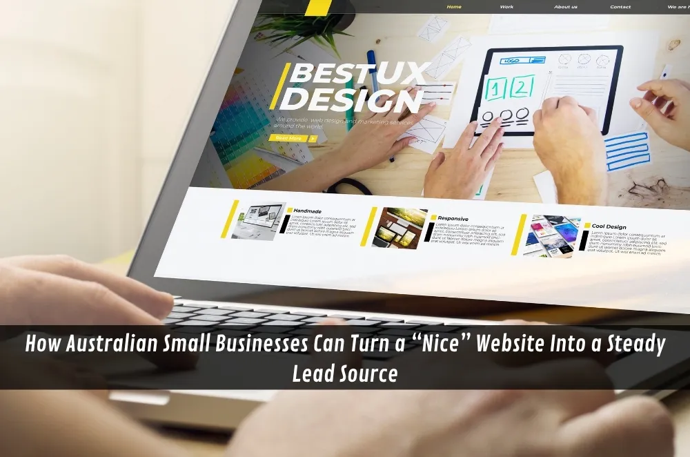 How Australian Small Businesses Can Turn a “Nice” Website Into a Steady Lead Source