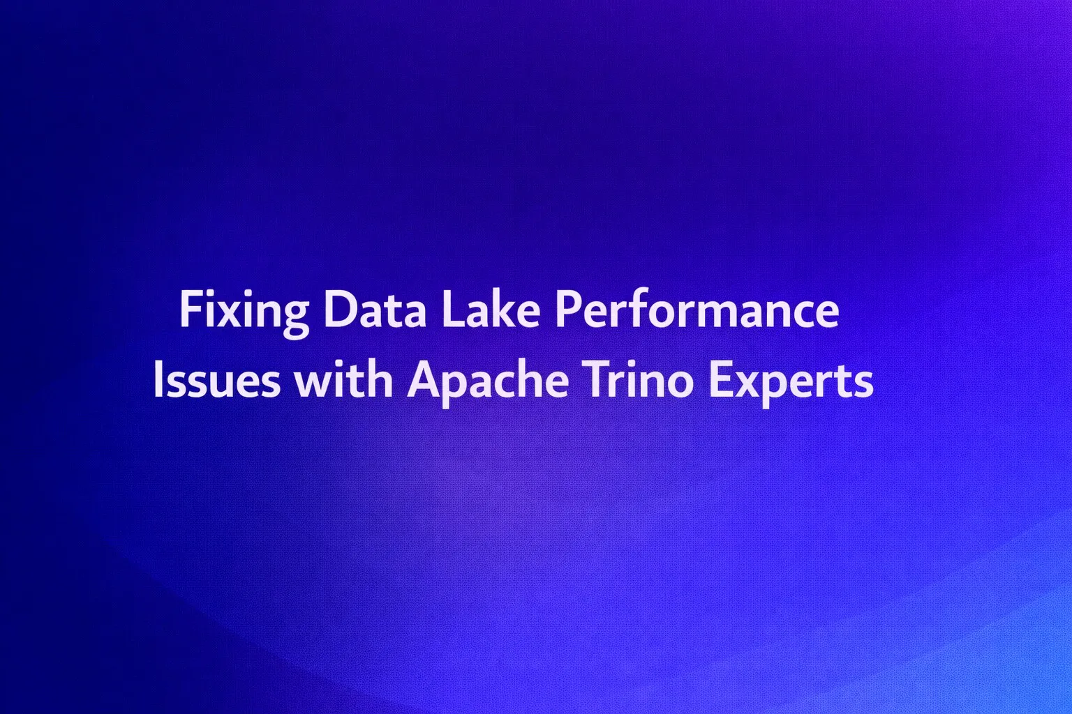 Fixing Data Lake Performance Issues with Apache Trino Experts