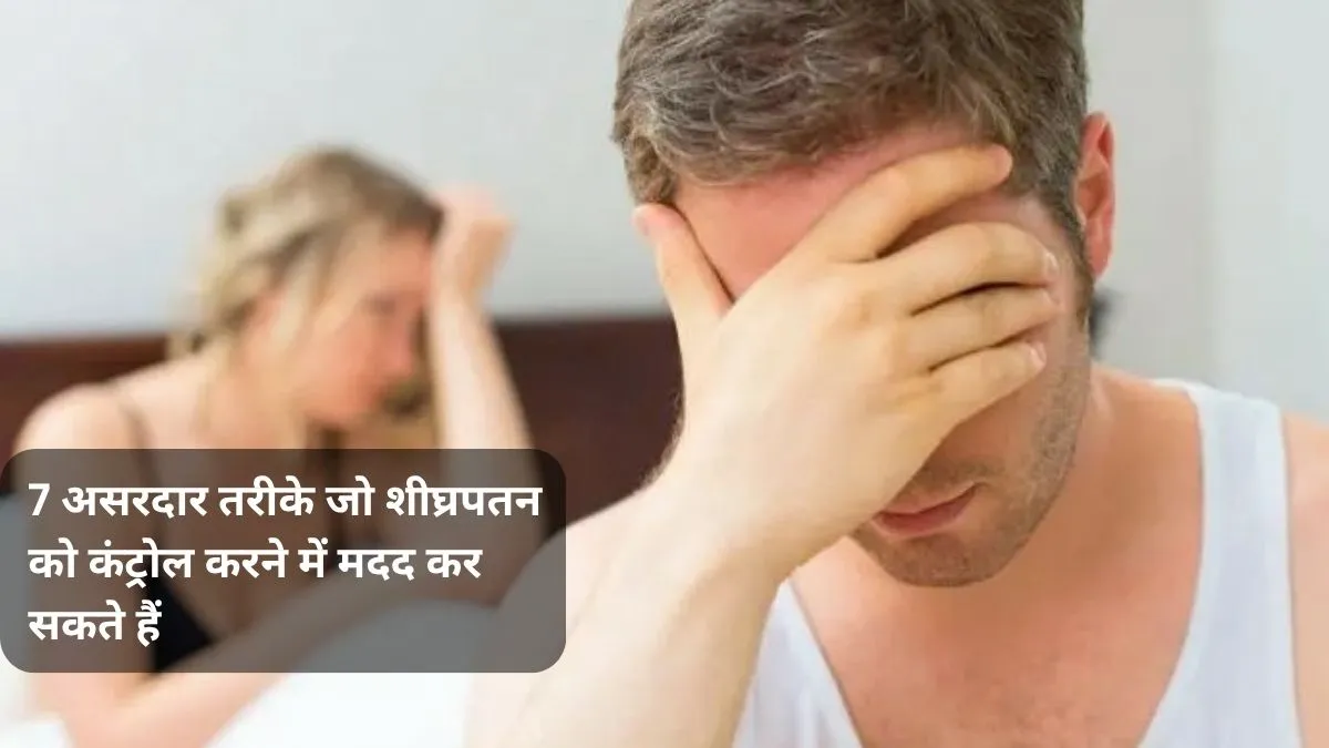 7 असरदार तरीके जो शीघ्रपतन को कंट्रोल करने में मदद कर सकते हैं