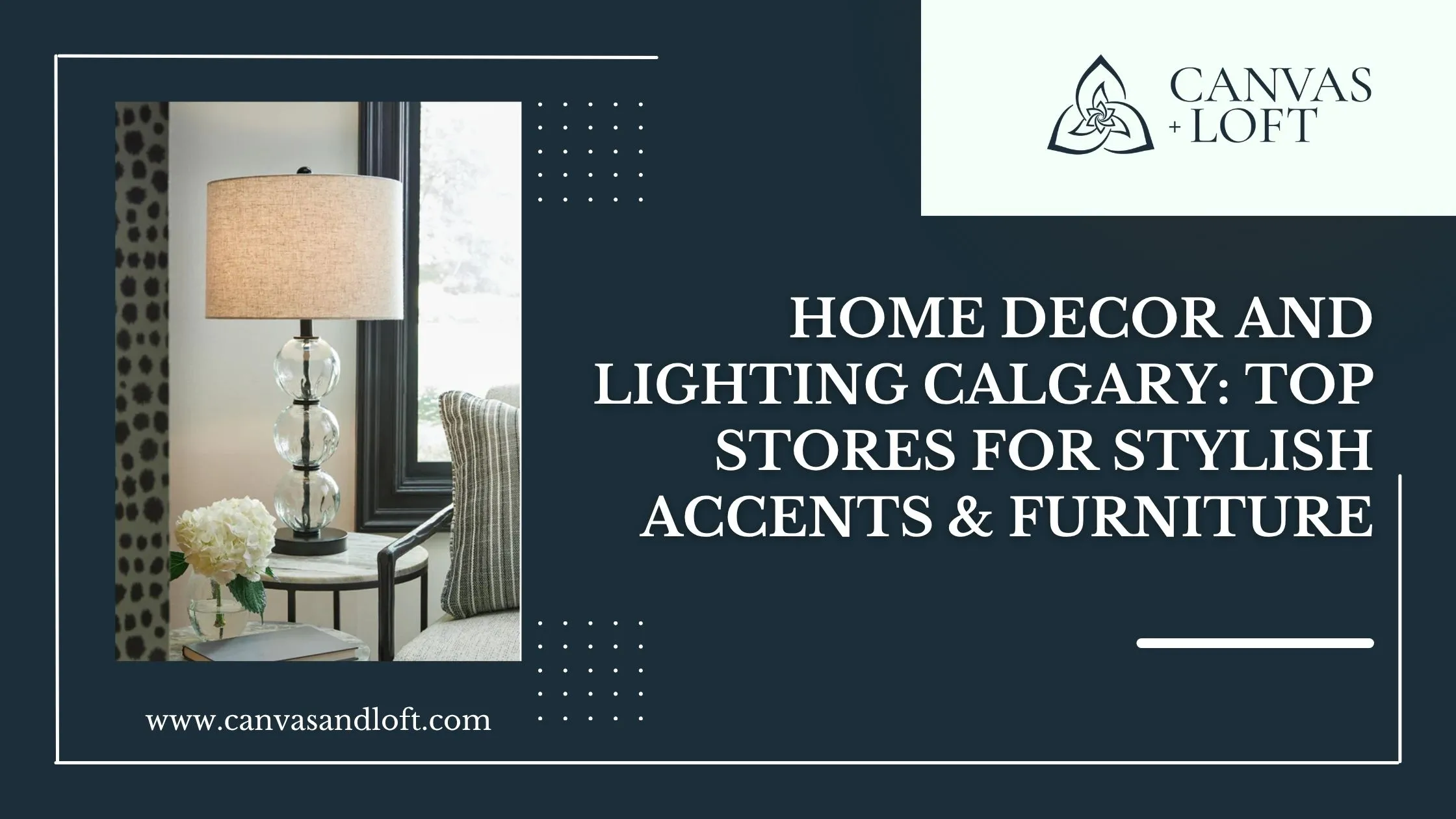 Home Decor and Lighting Calgary: Top Stores for Stylish Accents & Furniture