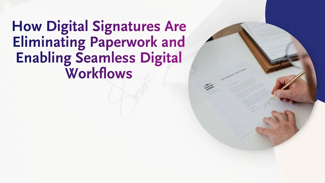 How Digital Signatures Are Eliminating Paperwork and Enabling Seamless Digital Workflows