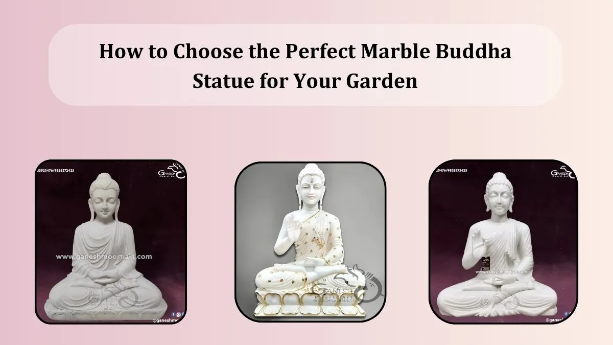 How to Choose the Perfect Marble Buddha Statue for Your Garden