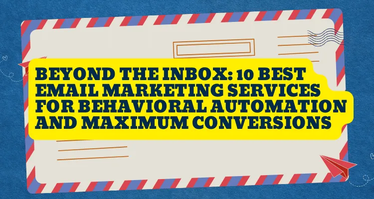 Beyond the Inbox: 10 Best Email Marketing Services for Behavioral Automation and Maximum Conversions