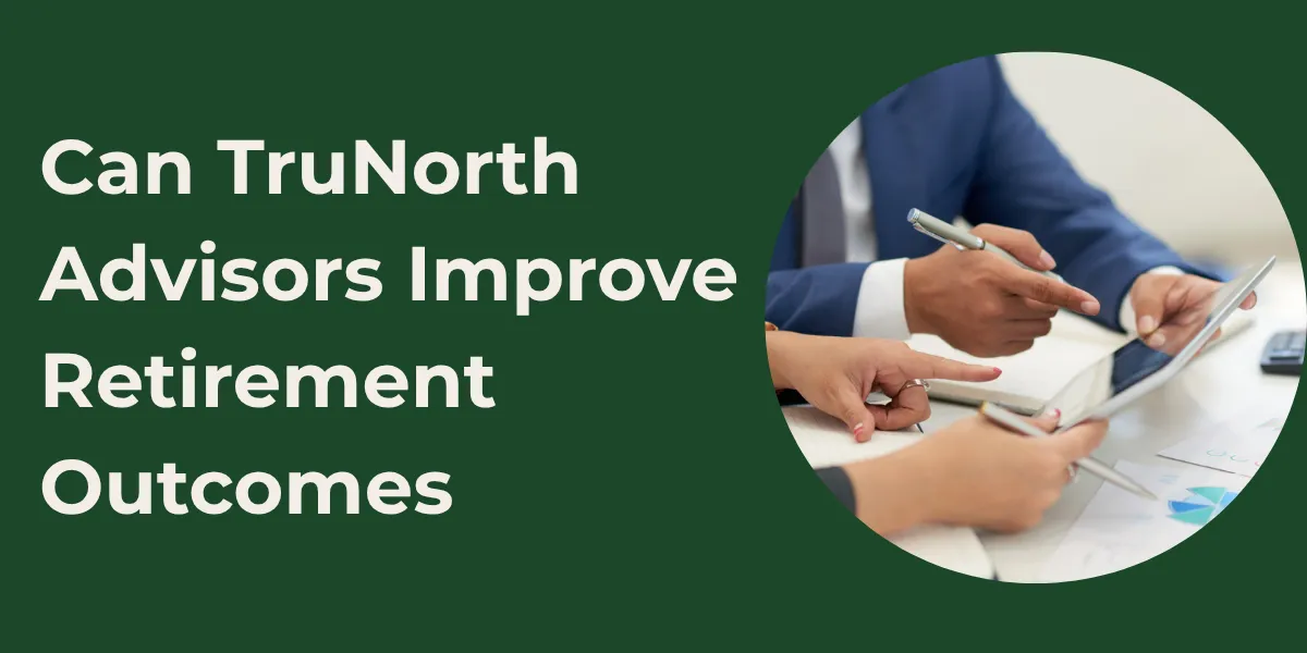 Can TruNorth Advisors Improve Retirement Outcomes