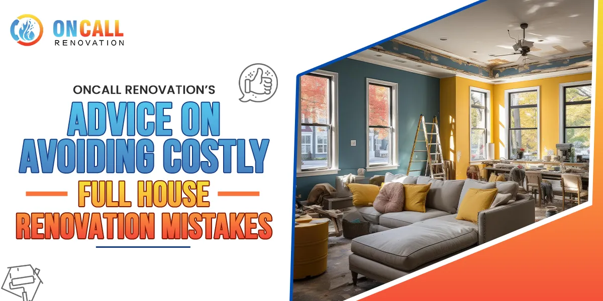 ONCALL Renovation’s Advice on Avoiding Costly Full House Renovation Mistakes
