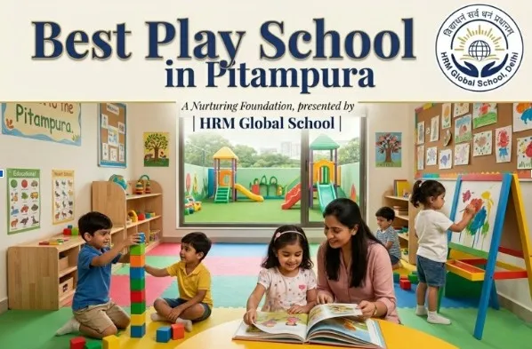 What Parents Should Check Before Selecting the Best Play School in Pitampura?