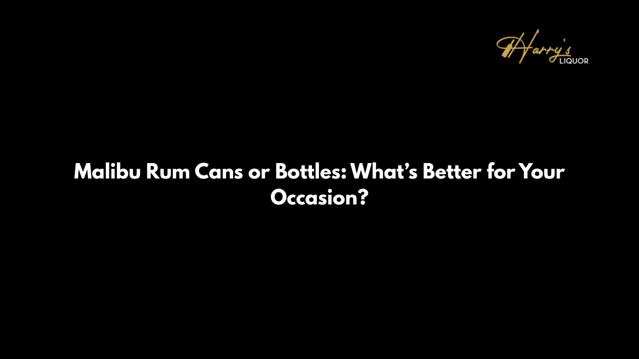 Malibu Rum Cans or Bottles: What’s Better for Your Occasion?