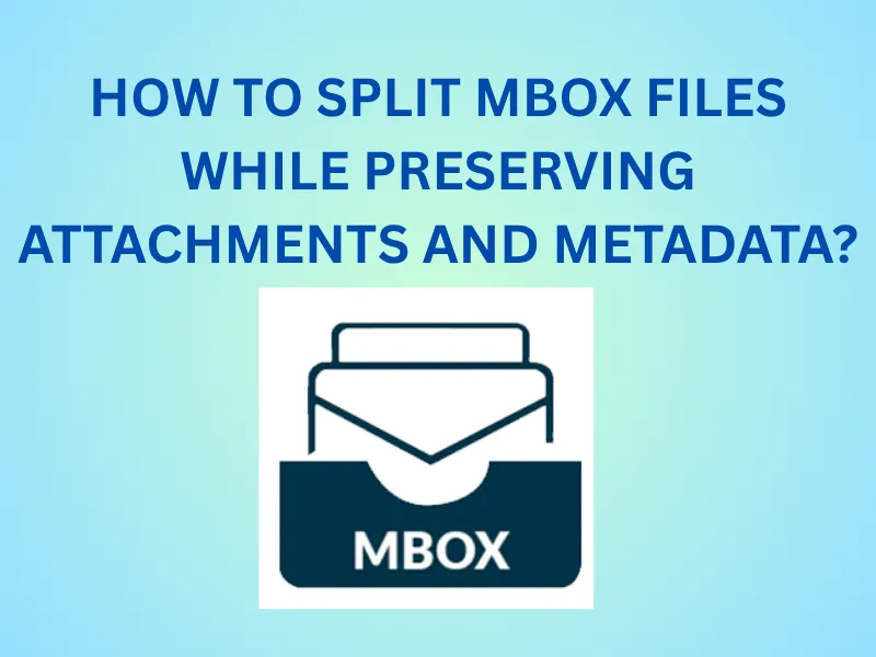 How to Split MBOX Files While Preserving Attachments and Metadata