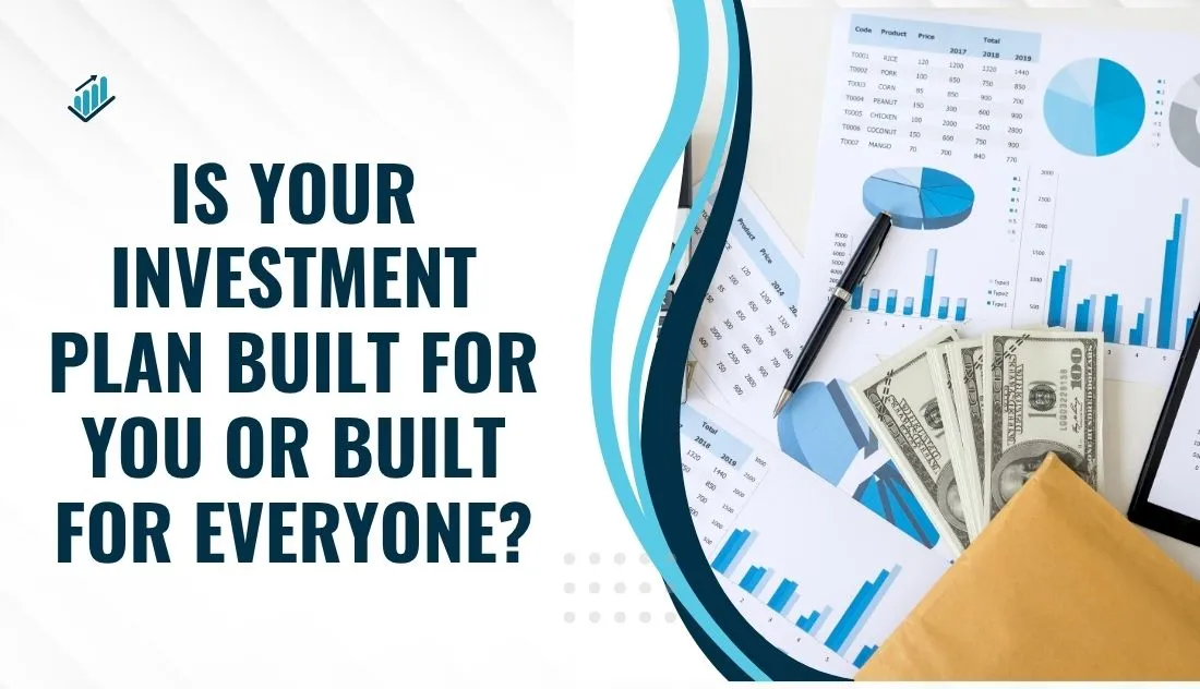 Is Your Investment Plan Built for You or Built for Everyone?